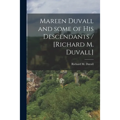 Mareen Duvall and Some of His Descendants / [Richard M. Duvall]