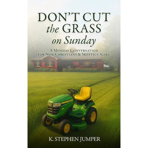 Don't Cut the Grass On Sunday: A Monday Conversation for Non-Christians & Skeptics Alike