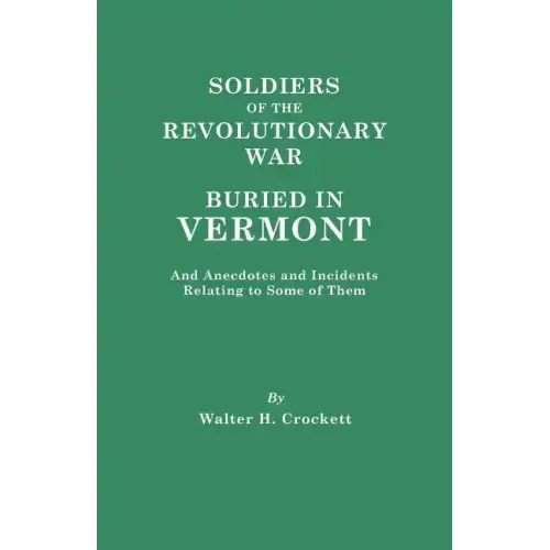 Soldiers of the Revolutionary War Buried in Vermont, and Anecdotes and Incidents Relating to Some of Them