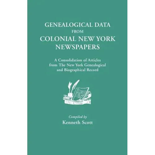 Genealogical Data from Colonial New York Newspapers. a Consolidation of Articles from the New York Genealogical and Biographical Record