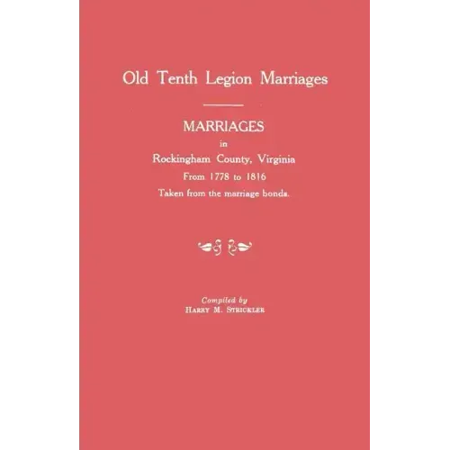Marriages in Rockingham County, Virginia, from 1778 to 1816. Taken from the Marriage Bonds [Old Tenth Legion Marriages]