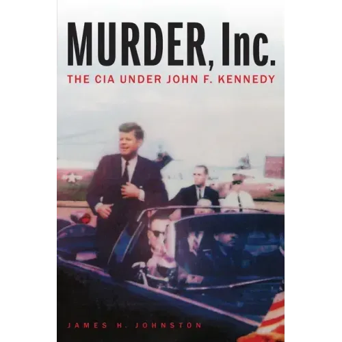 Murder, Inc.: The CIA Under John F. Kennedy