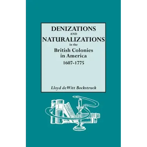 Denizations and Naturalizations in the British Colonies in America, 1607-1775