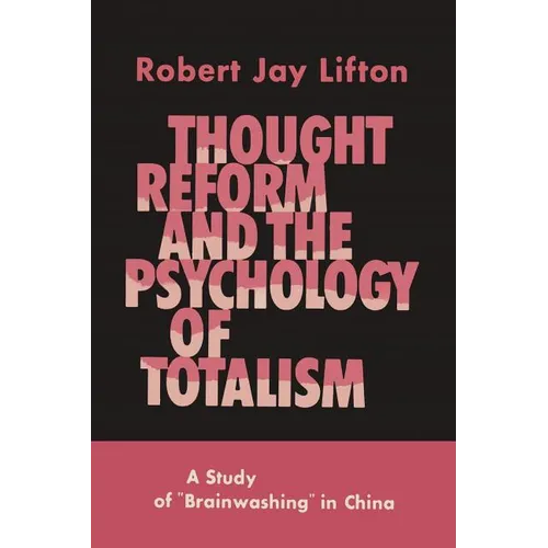 Thought Reform and the Psychology of Totalism: A Study of Brainwashing in China
