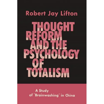 Thought Reform and the Psychology of Totalism: A Study of Brainwashing in China - Paperback
