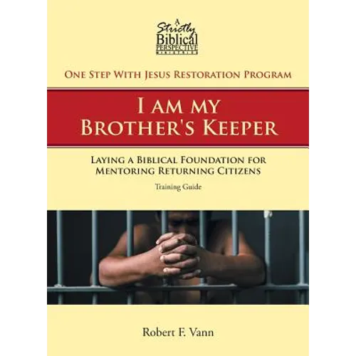 One Step With Jesus Restoration Program; I am my Brother's Keeper: Laying a Biblical Foundation for Mentoring Returning Citizens: Training Guide