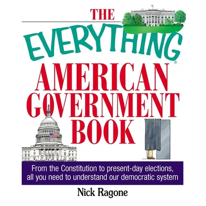 The Everything American Government Book: From the Constitution to Present-Day Elections, All You Need to Understand Our Democratic System
