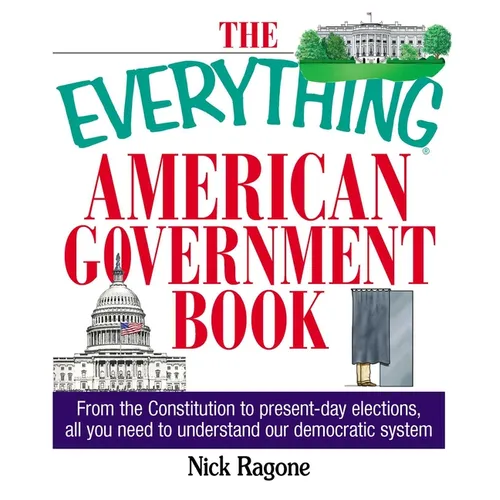 The Everything American Government Book: From the Constitution to Present-Day Elections, All You Need to Understand Our Democratic System
