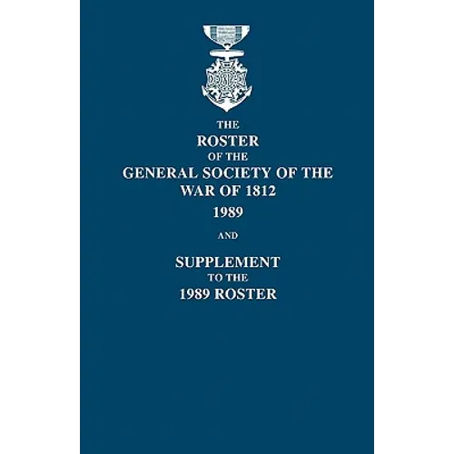 Roster of the General Society of the War of 1812: 1989, and Supplement to the 1989 Roster