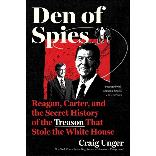 Den of Spies: Reagan, Carter, and the Secret History of the Treason That Stole the White House