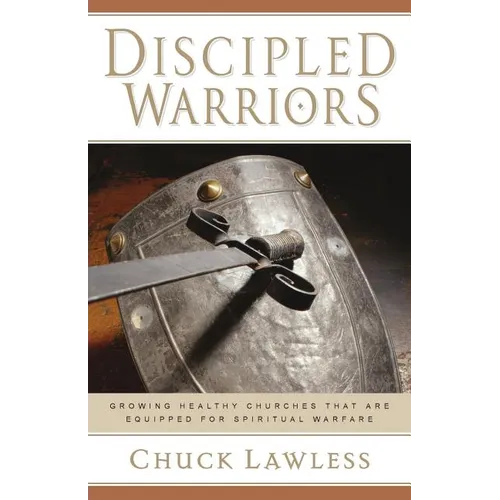 Discipled Warriors: Growing Healthy Churches That Are Equipped for Spiritual Warfare