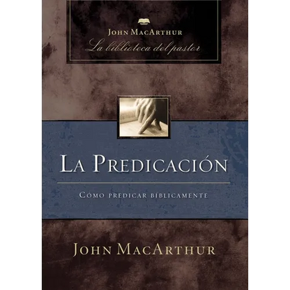 La Predicación: Cómo Predicar Bíblicamente - Paperback