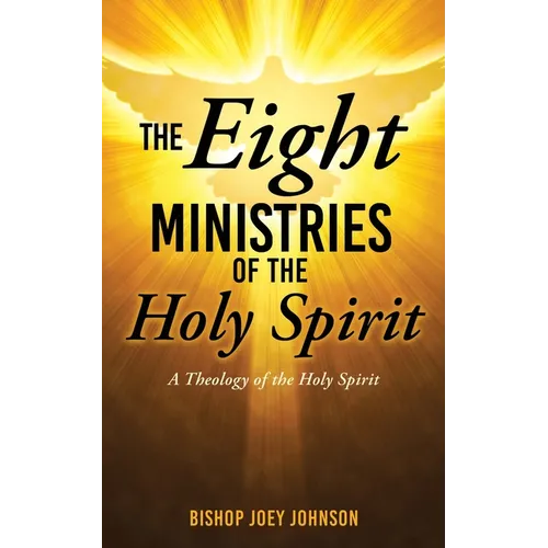 The Eight Ministries of the Holy Spirit: A Theology of the Holy Spirit