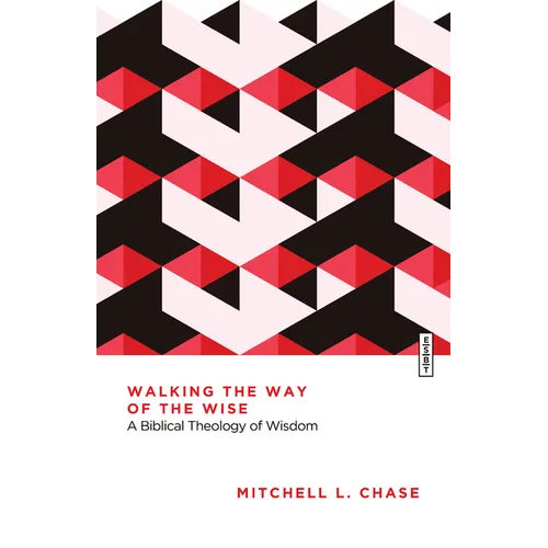 Walking the Way of the Wise: A Biblical Theology of Wisdom