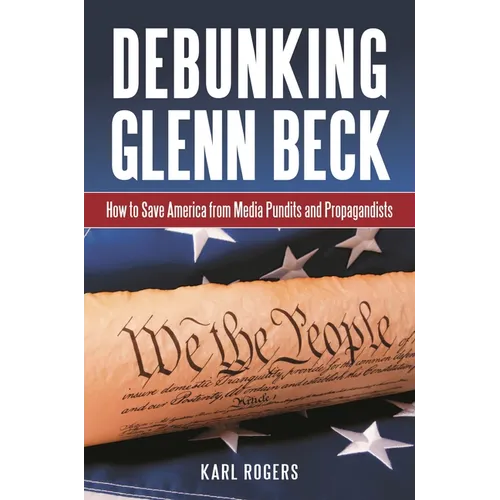 Debunking Glenn Beck: How to Save America from Media Pundits and Propagandists