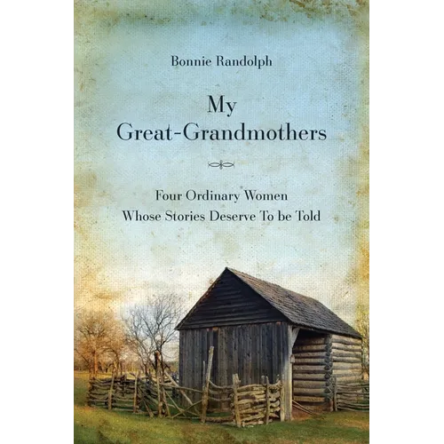 My Great-Grandmothers: Four Ordinary Women Whose Stories Deserve to Be Told