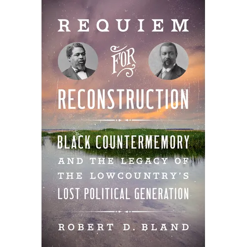 Requiem for Reconstruction: Black Countermemory and the Legacy of the Lowcountry's Lost Political Generation