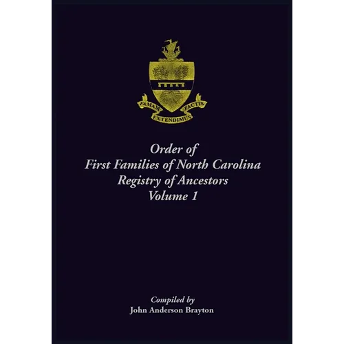 Order of First Families of North Carolina Ancestor Biographies, Volume 1: "The First Two Hundred"