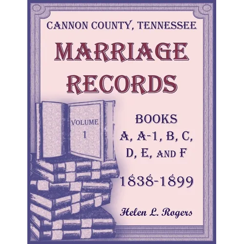 Cannon County, Tennessee Marriage Records, Books A, A-1, B, C, D, E, and F, 1838-1899, Volume 1