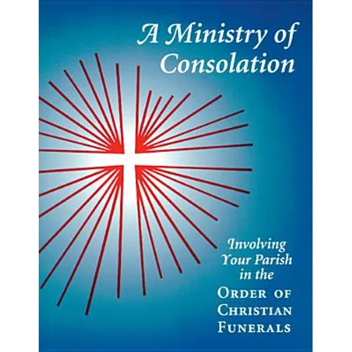 A Ministry of Consolation: Involving Your Parish in the Order of Christian Funerals