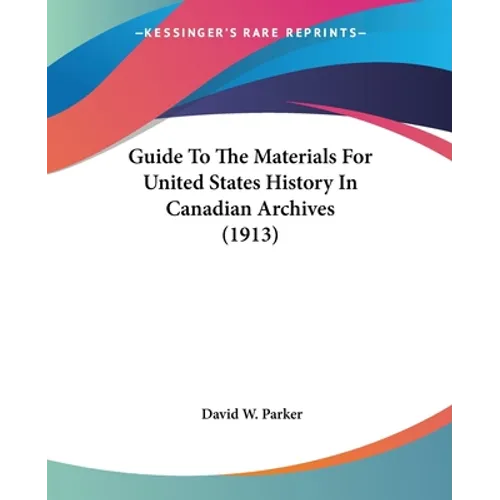 Guide To The Materials For United States History In Canadian Archives (1913)