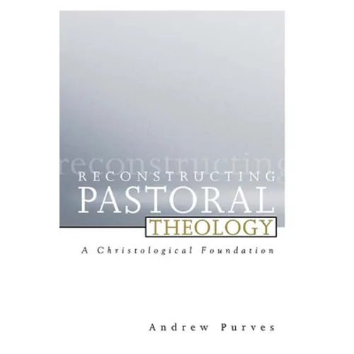 Reconstructing Pastoral Theology: A Christological Foundation