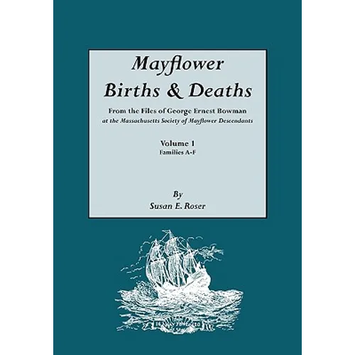 Mayflower Births & Deaths, from the Files of George Ernest Bowman at the Massachusetts Society of Mayflower Descendants. Volume I, Families A-F. Index