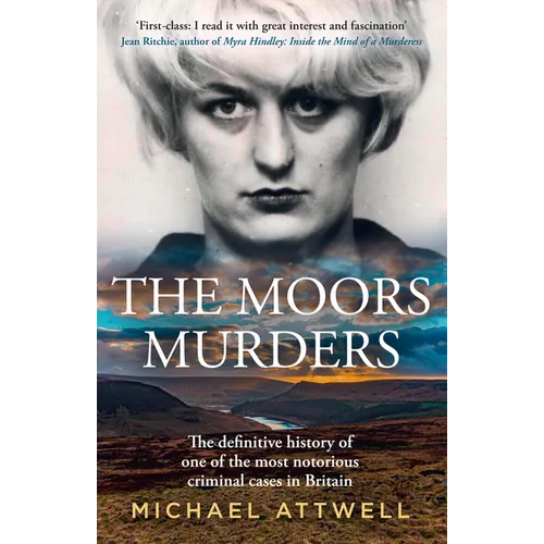 The Moors Murders: The Definitive History of One of the Most Notorious Criminal Cases in Britain