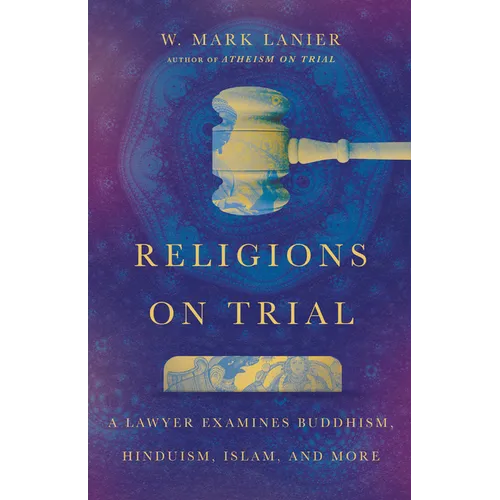 Religions on Trial: A Lawyer Examines Buddhism, Hinduism, Islam, and More