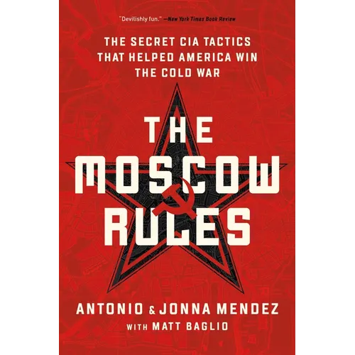 The Moscow Rules: The Secret CIA Tactics That Helped America Win the Cold War