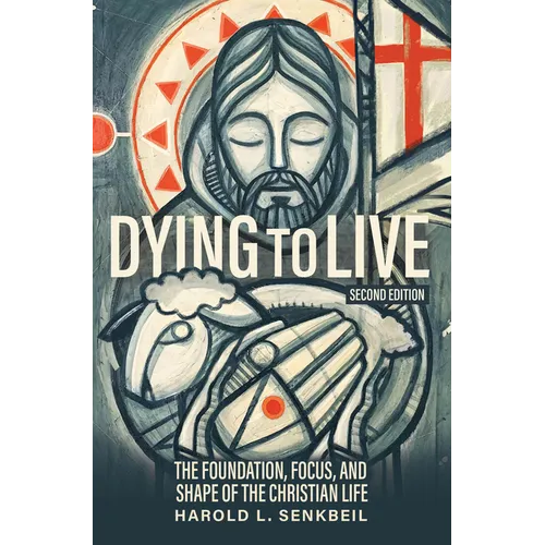 Dying to Live: The Foundation, Focus, and Shape of the Christian Life, 2nd Edition
