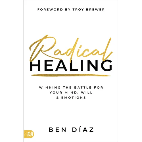 Radical Healing: Winning the Battle for Your Mind, Will, and Emotions
