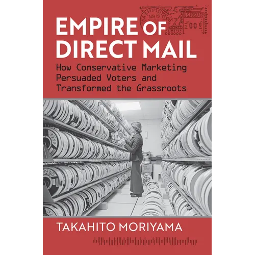 Empire of Direct Mail: How Conservative Marketing Persuaded Voters and Transformed the Grassroots
