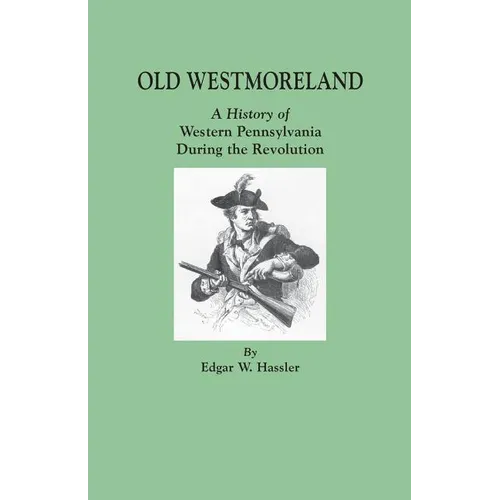 Old Westmoreland: A History of Western Pennsylvania during the Revolution