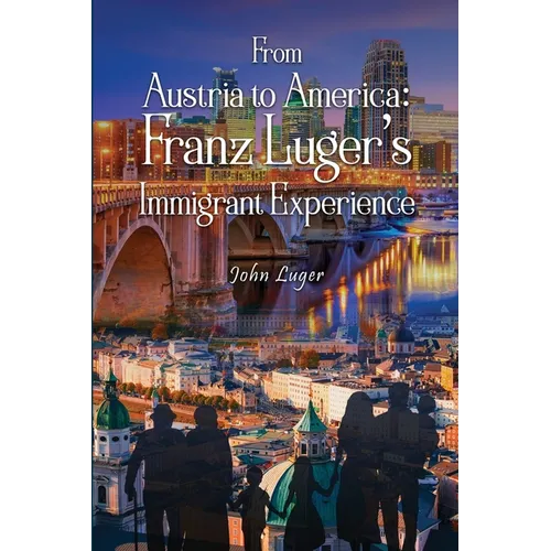 From Austria to America: Franz Luger's Immigrant Experience