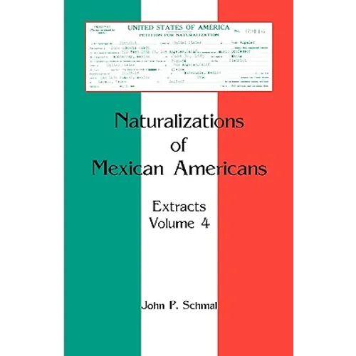 Naturalizations of Mexican Americans: Extracts, Volume 4