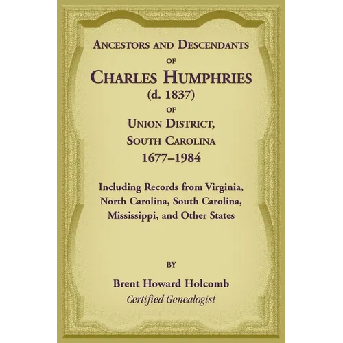 Ancestors and Descendants of Charles Humphries (d. 1837) of Union District, South Carolina, 1677-1984 including records from Virginia, North Carolina,