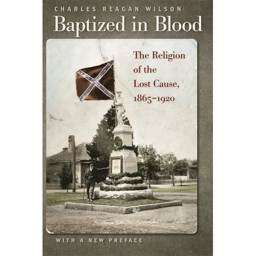 Baptized in Blood: The Religion of the Lost Cause, 1865-1920