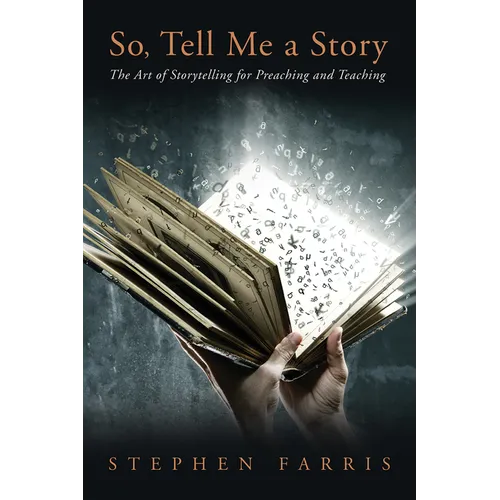 So, Tell Me a Story: The Art of Storytelling for Preaching and Teaching