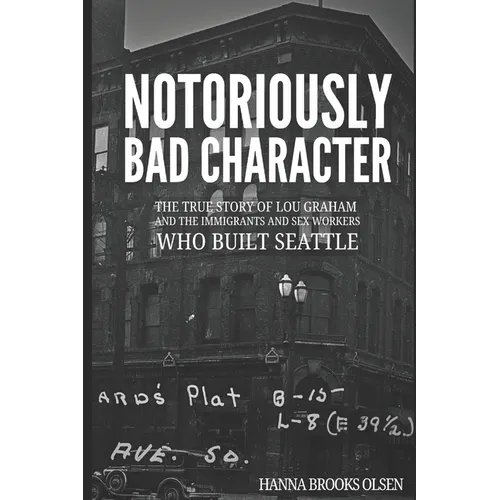 Notoriously Bad Character: The True Story of Lou Graham and the Immigrants and Sex Workers Who Built Seattle