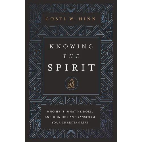 Knowing the Spirit: Who He Is, What He Does, and How He Can Transform Your Christian Life
