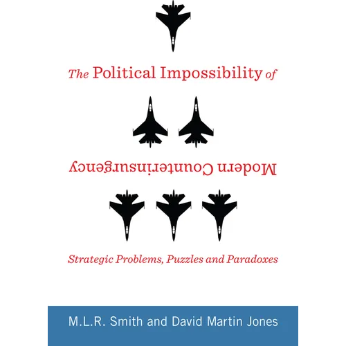 The Political Impossibility of Modern Counterinsurgency: Strategic Problems, Puzzles, and Paradoxes