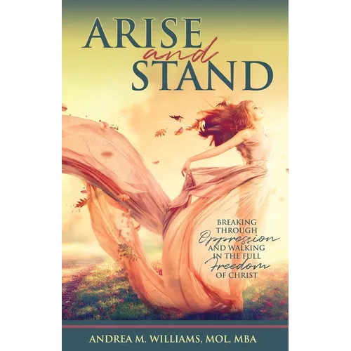 Arise and Stand: Breaking Through Oppression and Walking in the Full Freedom of Christ