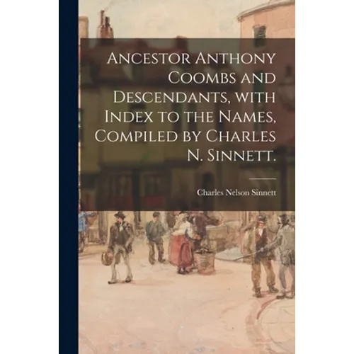 Ancestor Anthony Coombs and Descendants, With Index to the Names, Compiled by Charles N. Sinnett.