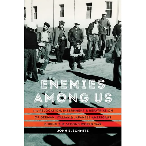 Enemies Among Us: The Relocation, Internment, and Repatriation of German, Italian, and Japanese Americans During the Second World War