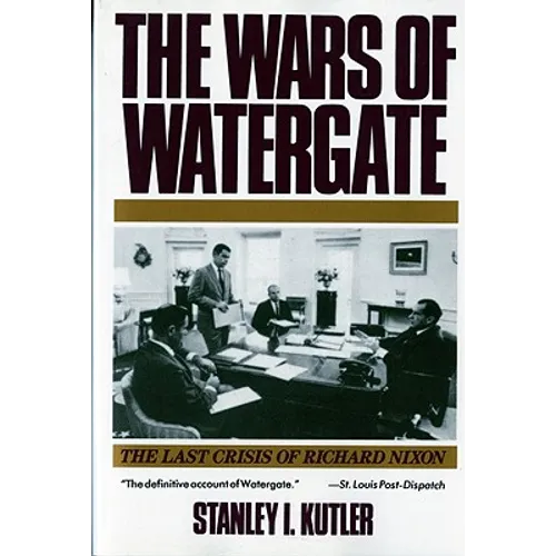 Wars of Watergate: The Last Crisis of Richard Nixon (Revised)