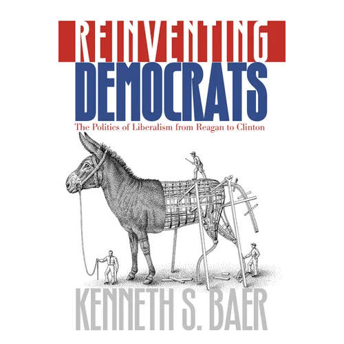 Reinventing Democrats: The Politics of Liberalism from Reagan to Clinton