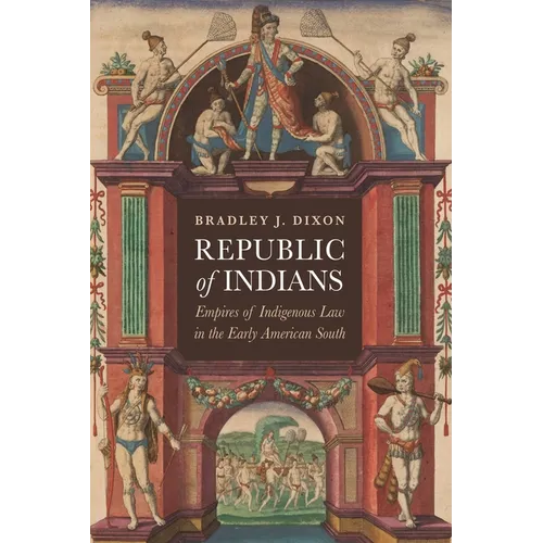 Republic of Indians: Empires of Indigenous Law in the Early American South