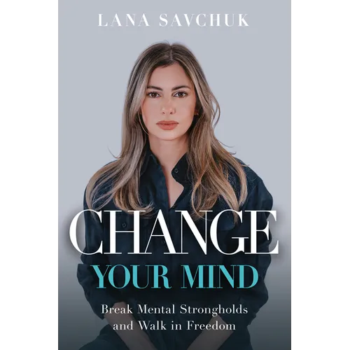 Change Your Mind: Break Mental Strongholds and Walk in Freedom