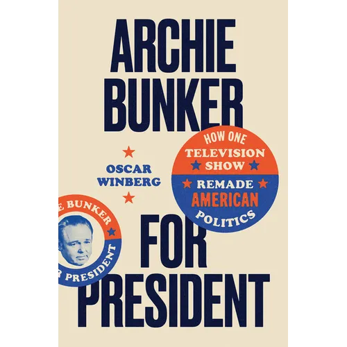 Archie Bunker for President: How One Television Show Remade American Politics